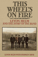 This Wheel's On Fire: Levon Helm and the Story of the Band