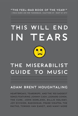 This Will End in Tears: The Miserabilist Guide to Music - Houghtaling, Adam Brent