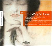 This Wing'd Hour: English Song Cycles by Roger Quilter, Benjamin Britten, Ralph Vaughan Williams, Gerald Finzi - Inge Spinette (piano); Yves Saelens (tenor)