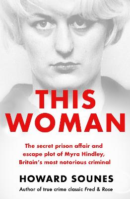 This Woman: The secret prison affair and escape plot of Myra Hindley, Britain's most notorious criminal - Sounes, Howard