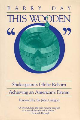 This Wooden O: Shakespeare's Globe Reborn: Achieving an American's Dream - Day, Barry