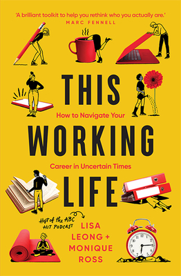 This Working Life: How to Navigate Your Career in Uncertain Times - Leong, Lisa, and Ross, Monique