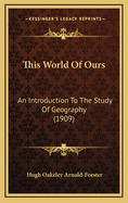 This World of Ours: An Introduction to the Study of Geography (1909)