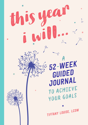 This Year I Will...: A 52-Week Guided Journal to Achieve Your Goals - Louise, Tiffany