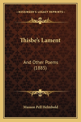 Thisbe's Lament: And Other Poems (1885) - Helmbold, Masson Pell
