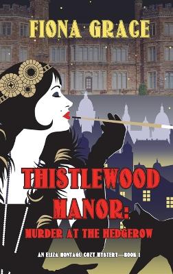 Thistlewood Manor: Murder at the Hedgerow (An Eliza Montagu Cozy Mystery-Book 1) - Grace, Fiona