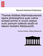 Thom Hobbes Malmesburiensis Opera Philosophica Qu Latine Scripsit Omnia: in Unum Corpus Nunc Primum Collecta Studio Et Labore Gulielmi Molesworth