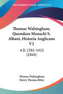 Thomae Walsingham, Quondam Monachi S. Albani, Historia Anglicana V2: A.D. 1381-1422 (1864)