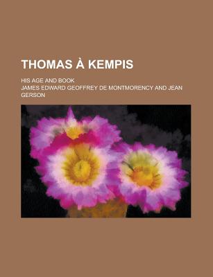 Thomas a Kempis; His Age and Book - Rowland, Henry Cottrell, and Montmorency, James Edward, and General Books (Creator)