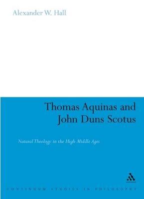 Thomas Aquinas & John Duns Scotus: Natural Theology in the High Middle Ages - Hall, Alex
