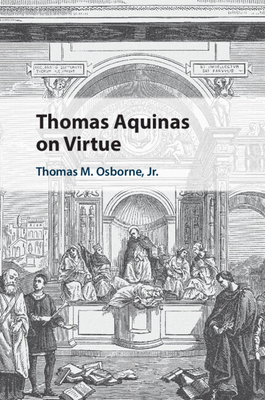 Thomas Aquinas on Virtue - Osborne Jr, Thomas M
