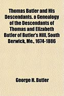 Thomas Butler and His Descendants: A Genealogy of the Descendants of Thomas and Elizabeth Butler of Butler's Hill, South Berwick, Me., 1674-1886 (Classic Reprint)