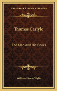 Thomas Carlyle: The Man and His Books
