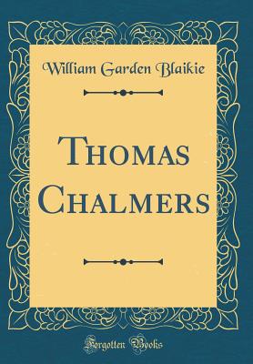 Thomas Chalmers (Classic Reprint) - Blaikie, William Garden