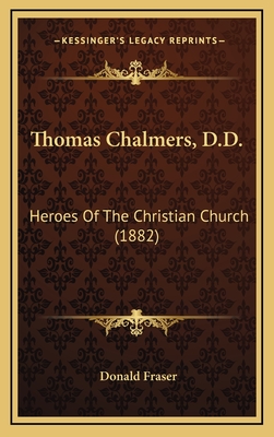 Thomas Chalmers, D.D.: Heroes of the Christian Church (1882) - Fraser, Donald