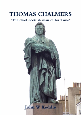 Thomas Chalmers: "The chief Scottish man of his Time - Keddie, John W
