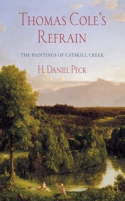 Thomas Cole's Refrain: The Paintings of Catskill Creek - Peck, H Daniel