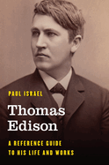 Thomas Edison: A Reference Guide to His Life and Works