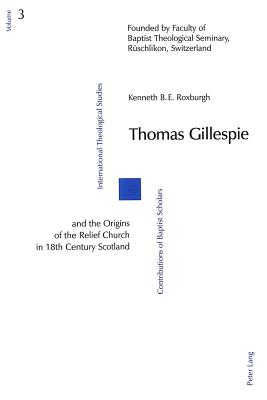 Thomas Gillespie And The Origins Of The Relief Church In 18th Century Scotland: Vol. 3 - Lorenzen, Thorwald (Editor), and Roxburgh, Kenneth B E