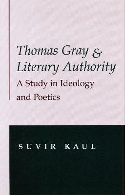 Thomas Gray and Literary Authority: A Study in Ideology and Politics - Kaul, Suvir, Professor