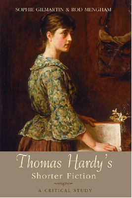 Thomas Hardy's Shorter Fiction: A Critical Study - Gilmartin, Sophie, and Mengham, Rod