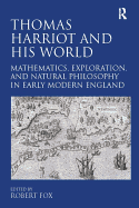 Thomas Harriot and His World: Mathematics, Exploration, and Natural Philosophy in Early Modern England