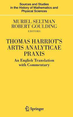 Thomas Harriot's Artis Analyticae PRAXIS: An English Translation with Commentary - Seltman, Muriel, and Goulding, Robert