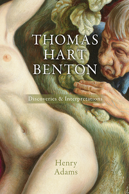 Thomas Hart Benton: Discoveries and Interpretations Volume 1 - Adams, Henry