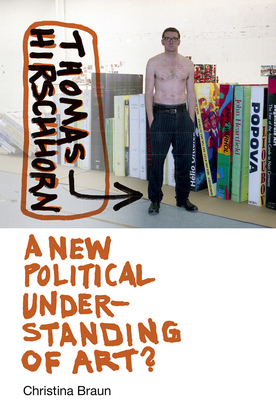 Thomas Hirschhorn: A New Political Understanding of Art? - Braun, Christina