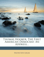 Thomas Hooker, the First American Democrat: An Address...