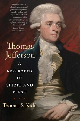 Thomas Jefferson: A Biography of Spirit and Flesh - Kidd, Thomas S
