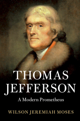 Thomas Jefferson: A Modern Prometheus - Moses, Wilson Jeremiah