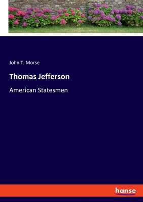 Thomas Jefferson: American Statesmen - Morse, John T