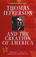 Thomas Jefferson and the Creation of America - Miller, Douglas, and Scott, John Anthony (Editor)