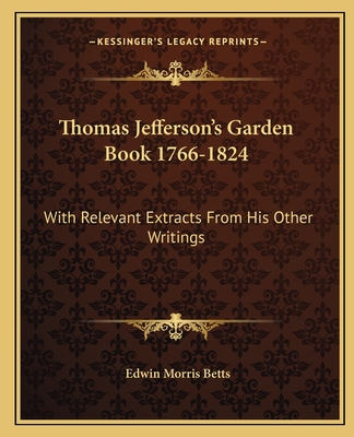 Thomas Jefferson's Garden Book 1766-1824: With Relevant Extracts From His Other Writings - Betts, Edwin Morris (Editor)