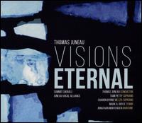 Thomas Juneau: Visions Eternal - Elaine Christy (harp); Eun-Hee Park (organ); John Mortensen (baritone); Juneau Vocal Alliance; Mark Boyle (tenor);...