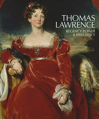 Thomas Lawrence: Regency Power & Brilliance - Albinson, Cassandra (Contributions by), and Funnell, Peter (Contributions by), and Peltz, Lucy