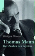 Thomas Mann : der Zauber des Letzten - Grner, Rdiger