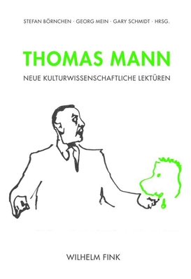 Thomas Mann: Neue Kulturwissenschaftliche Lekt?ren - Mein, Georg (Editor), and Brnchen, Stefan (Editor), and Schmidt, Gary (Editor)