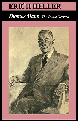 Thomas Mann: The Ironic German - Mann, Thomas, and Heller, Erich