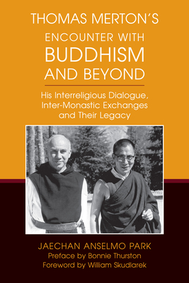 Thomas Merton's Encounter with Buddhism and Beyond: His Interreligious Dialogue, Inter-Monastic Exchanges, and Their Legacy - Park, Jaechan Anselmo, and Skudlarek, William (Foreword by), and Thurston, Bonnie B (Preface by)