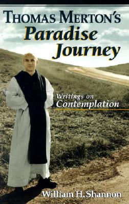 Thomas Merton's Paradise Journey: Writings on Contemplation - Shannon, William H
