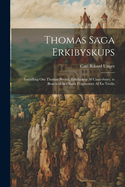 Thomas Saga Erkibyskups: Fortlling Om Thomas Becket, Erkebiskop Af Canterbury. to Bearbeidelser Samt Fragmenter Af En Tredie