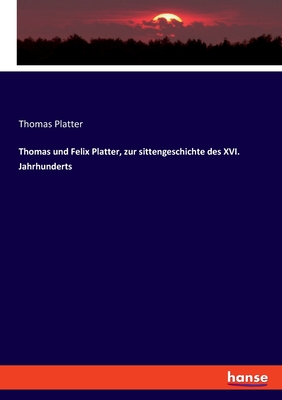 Thomas und Felix Platter, zur sittengeschichte des XVI. Jahrhunderts - Platter, Thomas