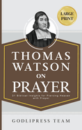 Thomas Watson on Prayer: 31 Biblical Insights for Piercing Heaven with Prayer (LARGE PRINT)