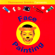 Thomasina Smith's Fantastic Face Painting - Smith, Thomasina