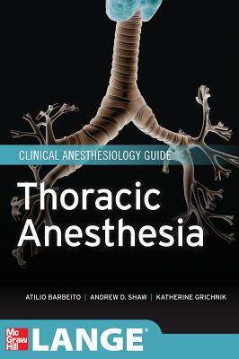 Thoracic Anesthesia - Barbeito, Atilio, and Shaw, Andrew, and Grichnik, Katherine