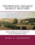 Thornton-Swartz Family History: From Germany, Switzerland & UK to Pennsylvania