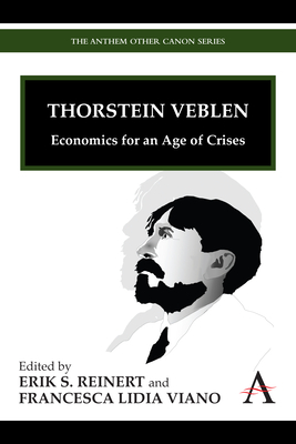 Thorstein Veblen: Economics for an Age of Crises - Reinert, Erik S. (Editor), and Viano, Francesca L. (Editor)