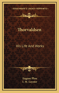 Thorvaldsen: His Life And Works